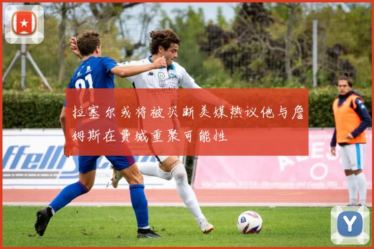 拉塞尔或将被买断美媒热议他与詹姆斯在费城重聚可能性